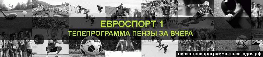 Телепрограмма за вчера канала Евроспорт 1, Пенза